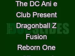 Presented by Japan Inform ation  Culture Center Em bassy of Japan and The DC Ani e Club Present Dragonball Z Fusion Reborn One of the most popular and longest r unning com c book and anim e series ev