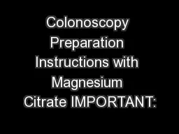 Colonoscopy Preparation Instructions with Magnesium Citrate IMPORTANT: