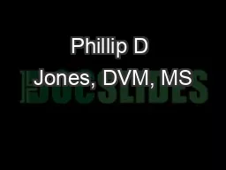 Phillip D Jones, DVM, MS