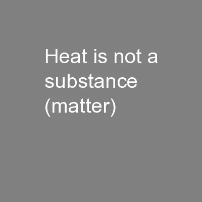 Heat is not a substance (matter)