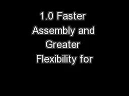 1.0 Faster Assembly and Greater Flexibility for