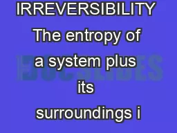 IRREVERSIBILITY The entropy of a system plus its surroundings i