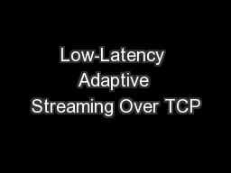 Low-Latency Adaptive Streaming Over TCP