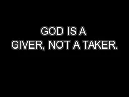 GOD IS A GIVER, NOT A TAKER.