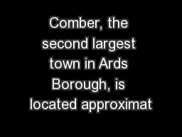Comber, the second largest town in Ards Borough, is located approximat