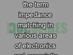 From time to time youll come across the term impedance matching in various areas of electronics