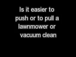 Is it easier to push or to pull a lawnmower or vacuum clean
