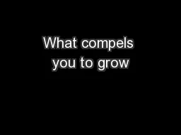 What compels you to grow