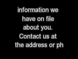 information we have on file about you. Contact us at the address or ph