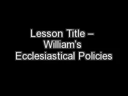Lesson Title – William’s Ecclesiastical Policies