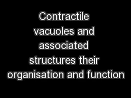 Contractile vacuoles and associated structures their organisation and function
