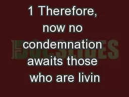 1 Therefore, now no condemnation awaits those who are livin