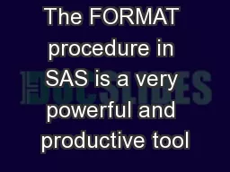 ABSTRACT The FORMAT procedure in SAS is a very powerful and productive tool