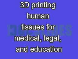 3D printing human tissues for medical, legal, and education