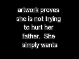 artwork proves she is not trying to hurt her father.  She simply wants