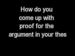 How do you come up with proof for the argument in your thes