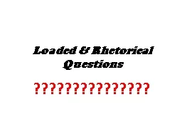 Loaded & Rhetorical Questions