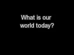 What is our world today?