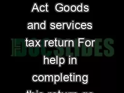 Goods and Services Tax Act  Goods and services tax return For help in completing this