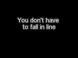 You don't have to fall in line