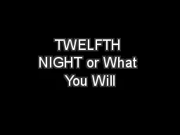 TWELFTH NIGHT or What You Will