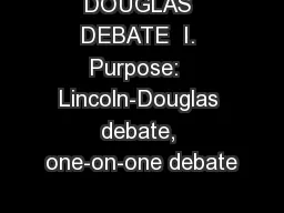 DOUGLAS DEBATE  I. Purpose:  Lincoln-Douglas debate, one-on-one debate