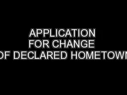 APPLICATION FOR CHANGE OF DECLARED HOMETOWN