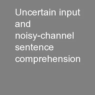 Uncertain input and noisy-channel sentence comprehension