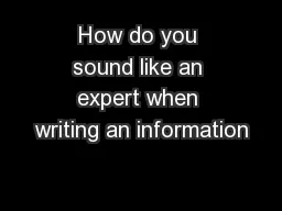 How do you sound like an expert when writing an information