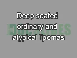 Deep seated ordinary and atypical lipomas