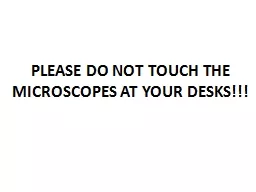 PLEASE DO NOT TOUCH THE MICROSCOPES AT YOUR DESKS!!!