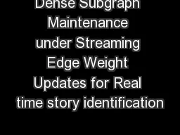 Dense Subgraph Maintenance under Streaming Edge Weight Updates for Real time story identification