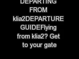 DEPARTING FROM klia2DEPARTURE GUIDEFlying from klia2? Get to your gate