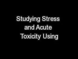 Studying Stress and Acute Toxicity Using