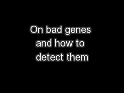On bad genes and how to detect them