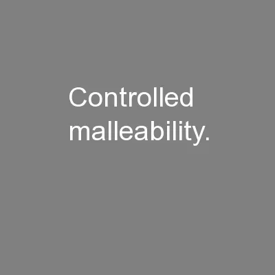 Controlled malleability.