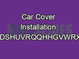 Car Cover Installation Instructions  IDSHUVRQQHHGVWRXVHWKHFDU