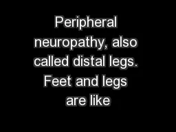 Peripheral neuropathy, also called distal legs. Feet and legs are like