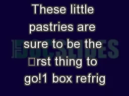 These little pastries are sure to be the rst thing to go!1 box refrig