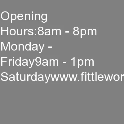 Opening Hours:8am - 8pm Monday - Friday9am - 1pm Saturdaywww.fittlewor