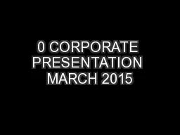 0 CORPORATE PRESENTATION MARCH 2015