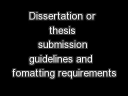 Dissertation or thesis submission guidelines and  fomatting requirements