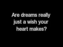 Are dreams really just a wish your heart makes?
