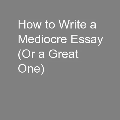 How to Write a Mediocre Essay (Or a Great One)