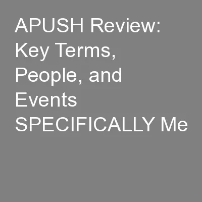 APUSH Review: Key Terms, People, and Events SPECIFICALLY Me