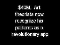 $40M.  Art theorists now recognize his patterns as a revolutionary app