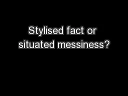 Stylised fact or situated messiness?