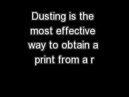 Dusting is the most effective way to obtain a print from a r