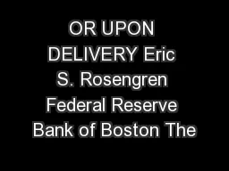 OR UPON DELIVERY Eric S. Rosengren Federal Reserve Bank of Boston The
