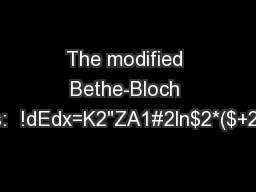 The modified Bethe-Bloch formula is:  !dEdx=K2